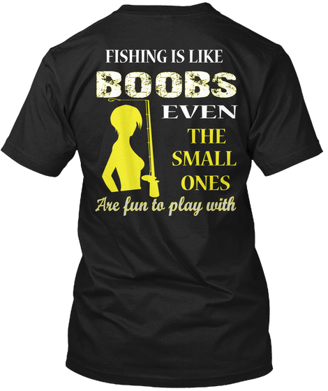 Funny Fishing Shirts - FISHING IS LIKE BOOBS EVEN THE SMALL ONES .